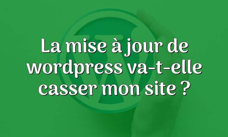 La mise à jour de wordpress va-t-elle casser mon site ?